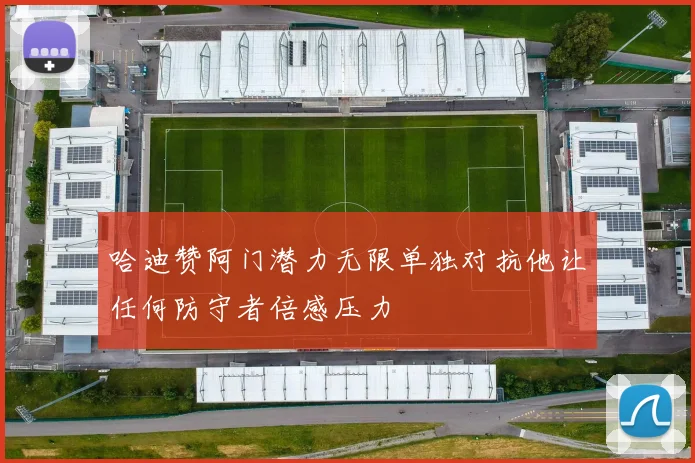哈迪赞阿门潜力无限单独对抗他让任何防守者倍感压力