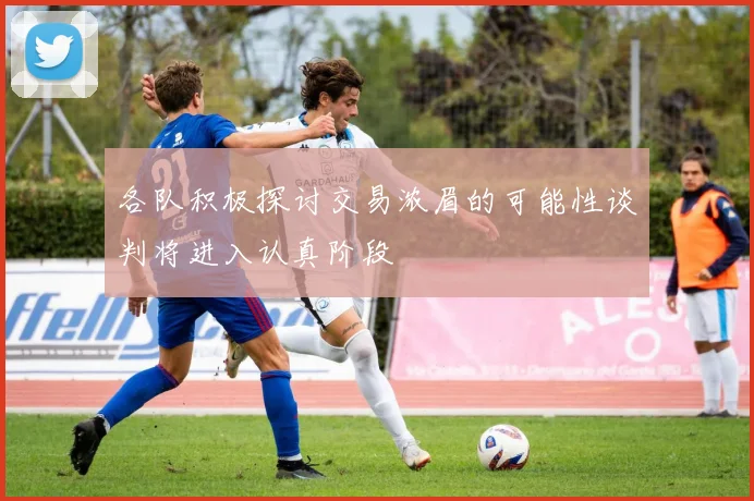 各队积极探讨交易浓眉的可能性谈判将进入认真阶段